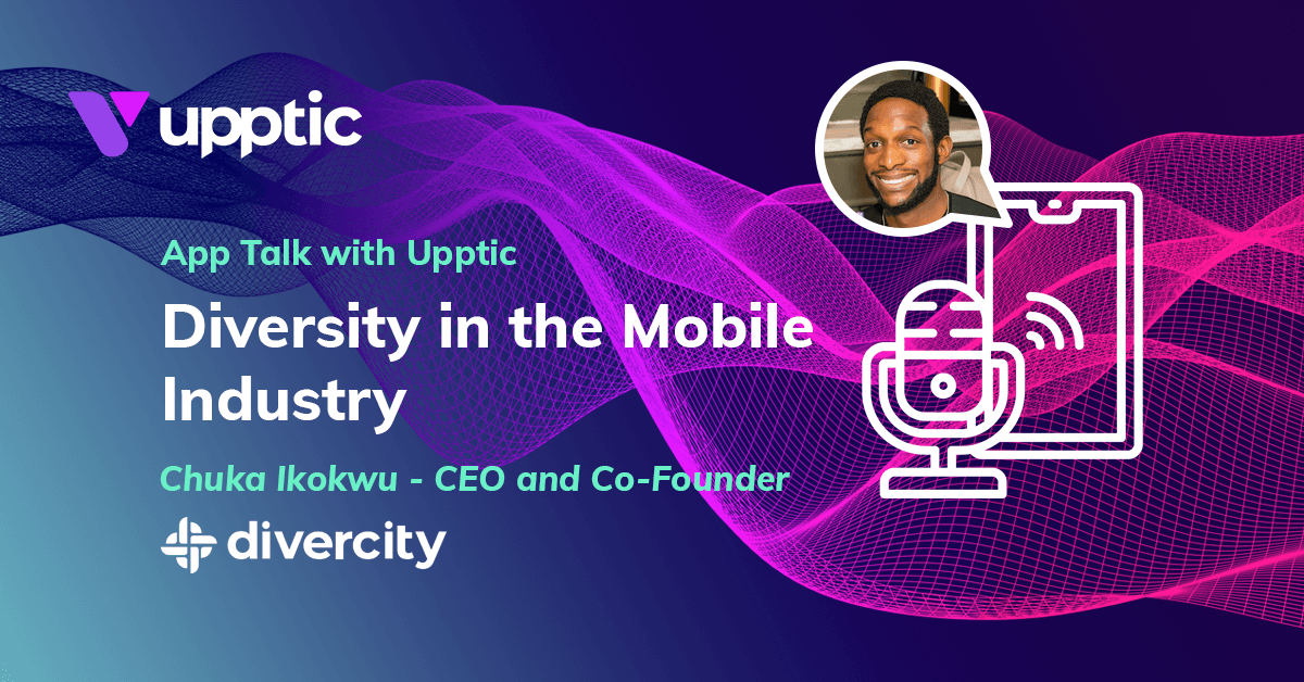 Diversity In The Mobile Industry Chuka Ikoku - App Talk with Upptic