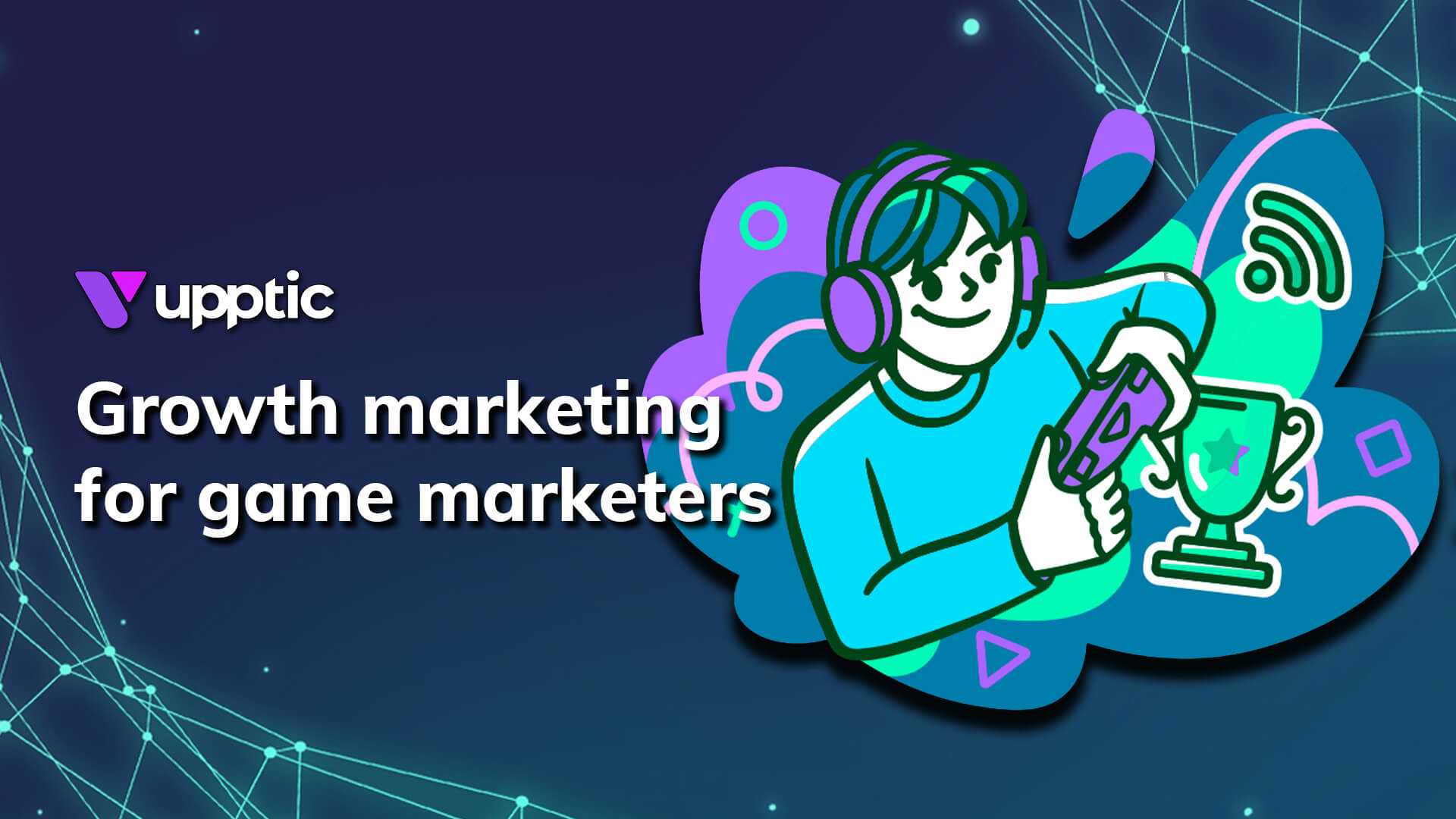Upptic's guide to growth marketing for game marketers